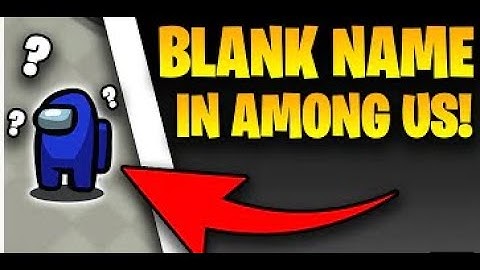 HOW TO GET BLANK NAME IN AMONG US! HOW GET NO NAME IN AMONG US 2020