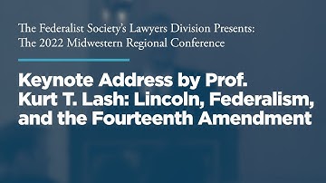 Keynote Address by Prof. Kurt T. Lash: Lincoln, Federalism, and the Fourteenth Amendment