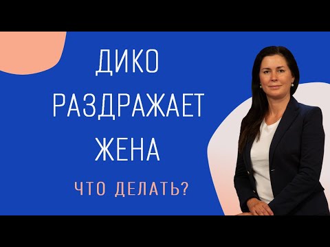 Дико раздражает жена! Что делать?