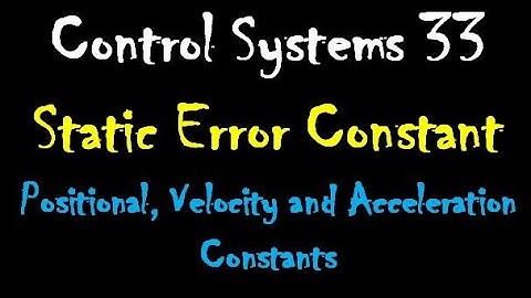 Control Systems 33: Static Error Constant:  The Positional, Velocity and Acceleration Constants
