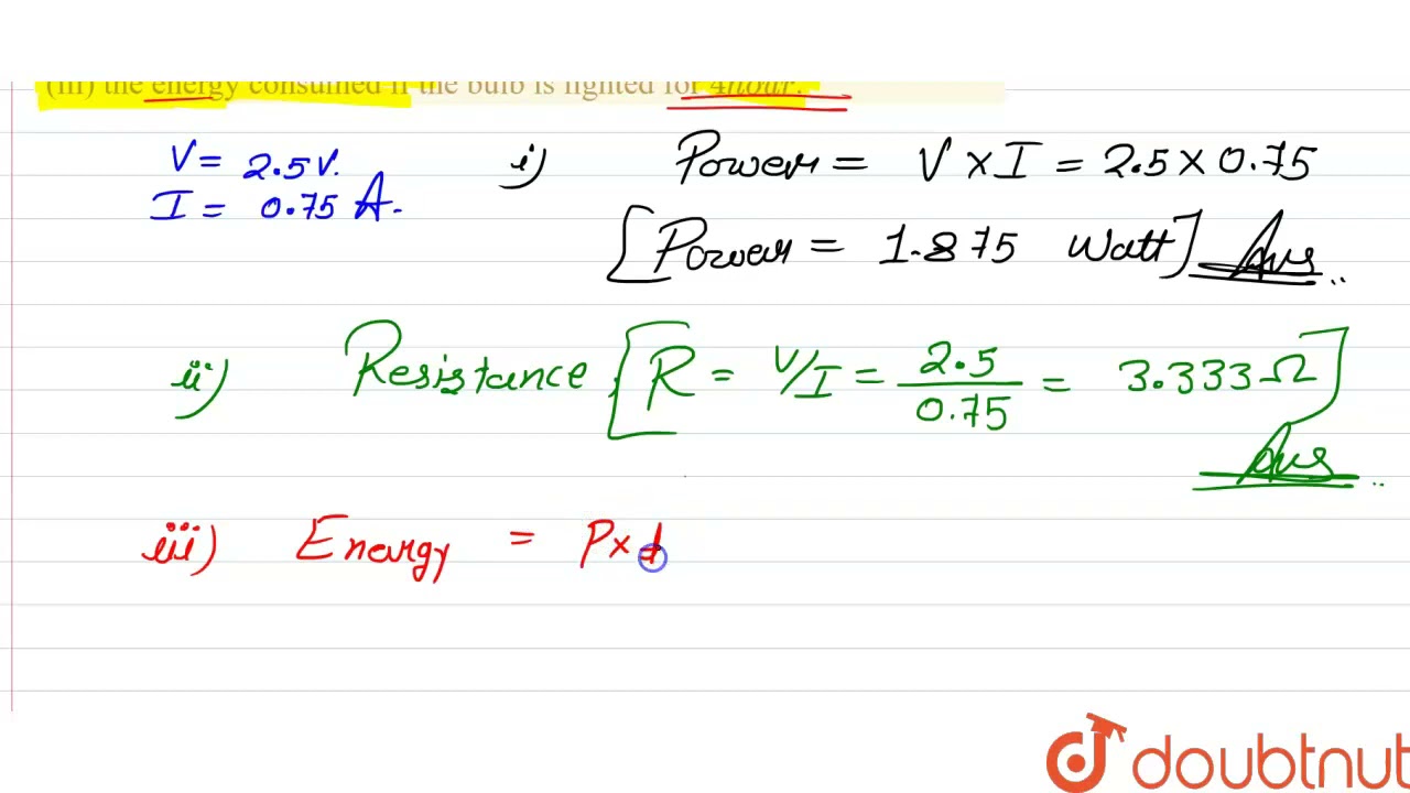 A torch bulbs is rated at 2.5 V and 750 mA. Calculateits (i) power (ii) its resistance and (iii)...