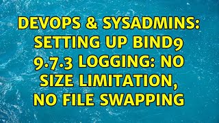DevOps & SysAdmins: Setting up bind9 9.7.3 logging: no size limitation, no file swapping