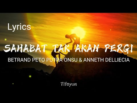 Sahabat Tak Akan Pergi - BETRAND PETO PUTRA ONSU \u0026 ANNETH DELLIECIA  ( Lyrics )