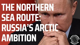 The Northern Sea Route: Russias Arctic Ambition