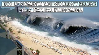 Top 10 Moments you Wouldn't Believe !! Scary Natural Phenomena