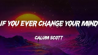 Calum Scott - If You Ever Change Your Mind (Lyrics)