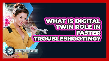 What Is Digital Twin Role In Faster Troubleshooting?