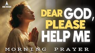 Pray This When You Need Help | “Dear God, Please Help Me” Morning Prayer | Morning Prayer