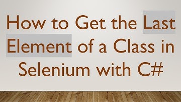 How to Get the Last Element of a Class in Selenium with C#