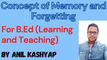 Concept of Memory and Forgetting |For B.ED (Learning and Teaching)| By Anil Kashyap/Educationphile