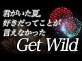 君がいた夏。好きだってことが言えなかった Get Wild