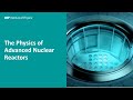 The physics of advanced nuclear reactors  a talk by dr tom taylor cphys minstp