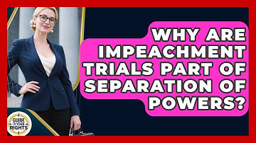 Why Are Impeachment Trials Part Of Separation Of Powers? - Guide To Your Rights
