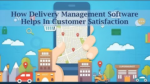 How Delivery Management Software Helps In Customer Satisfaction