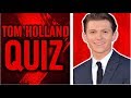 HOW WELL DO YOU KNOW TOM HOLLAND?