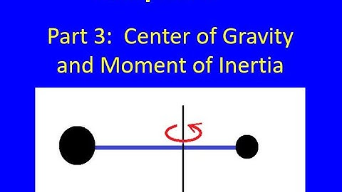 Chapter 07 Part 3:  Center of Gravity and Moment of Inertia