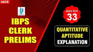 IBPS CLERK PRELIMS NUMERICAL ABILITY EXPLANATION MOCK TEST - 33 | IBPS 2023 Latest Updates | IACE
