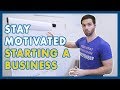 How To Stay Motivated While Starting A Business
