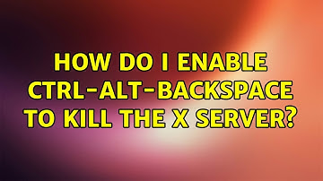 How do I enable Ctrl-Alt-Backspace to kill the X server?