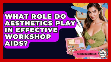 What Role Do Aesthetics Play In Effective Workshop Aids? - Your Crafty Classroom