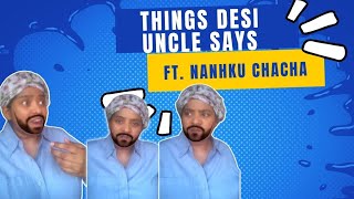 Things Desi Uncle Says Ft. Nanhku Chacha