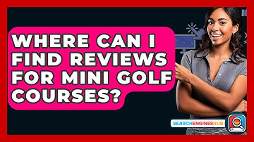 Where Can I Find Reviews For Mini Golf Courses? - SearchEnginesHub.com