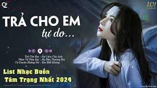 Anh trả cho em tự do... Trả Cho Em, Nhìn Về Phía Em | List Nhạc Buồn Nhất 2024