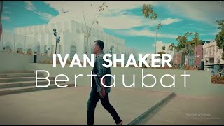 BERTAUBAT - IVAN SHAKER