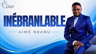 INÉBRANLABLE - PASTEUR AIMÉ NKANU
