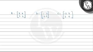 Let \( A=\left[\begin{array}{ll}2 & 4 \\ 3 & 2\end{array}\right], B...