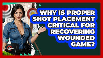 Why Is Proper Shot Placement Critical For Recovering Wounded Game? - The Marksman
