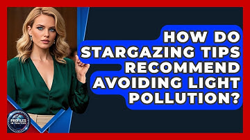 How Do Stargazing Tips Recommend Avoiding Light Pollution? - Profiles in Politics