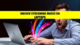 Unlock Streaming Magic on Laptops
