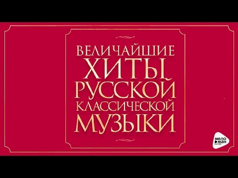 ВЕЛИЧАЙШИЕ ХИТЫ РУССКОЙ КЛАССИЧЕСКОЙ МУЗЫКИ / GREATEST HITS RUSSIAN CLASSICAL MUSIC