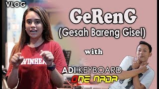 VLOG - GERENG (Gesah Bareng Gisel) with Adi One Nada