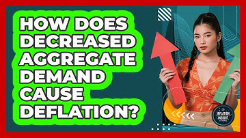 How Does Decreased Aggregate Demand Cause Deflation?