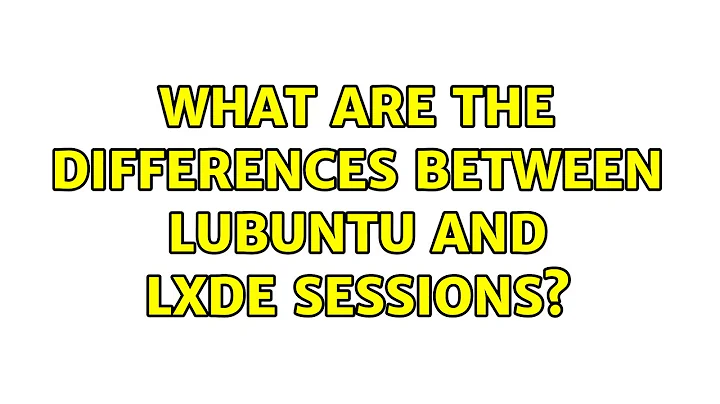 Ubuntu: What are the differences between Lubuntu and LXDE sessions? (2 Solutions!!)