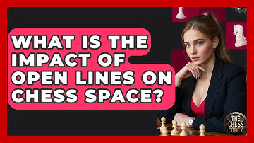 What Is The Impact Of Open Lines On Chess Space? - The Chess Codex