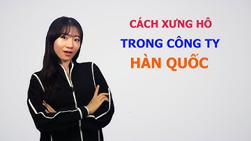 Cách Xưng Hô Trong Tiếng Hàn - Cách Xưng Hô Trong Môi Trường Công Ty Hàn Quốc | Hàn Quốc Nori