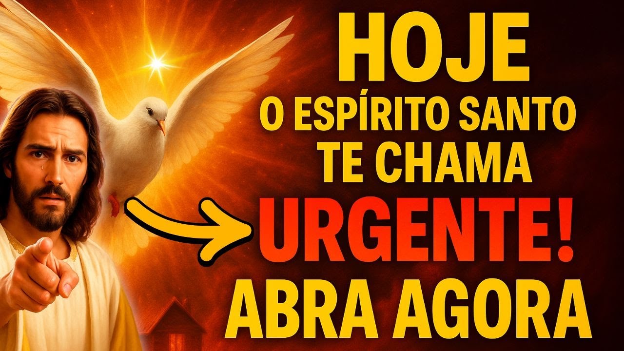 HOJE, O ESPÍRITO SANTO TE CHAMA URGENTE ! ABRA AGORA