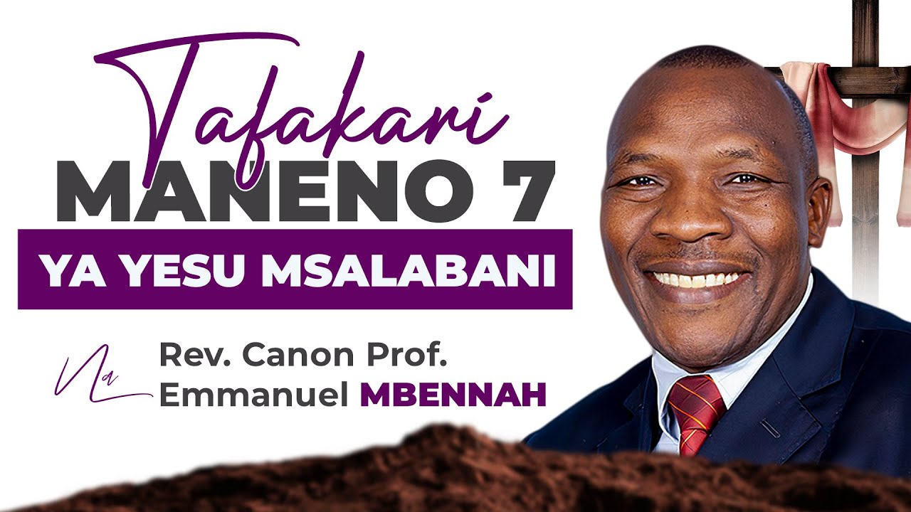 TAFAKARI YA MANENO SABA YA YESU MSALABANI | Rev. Canon Profesa Emmanuel Mbennah