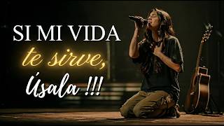 Si Mi Vida Te Sirve, Úsala 🙏 | Adoración Íntima de Rendición Total a Dios