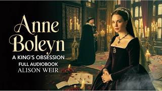 Anne Boleyn: A King’s Obsession – Alison Weir | Part 2 | Tudor Drama & Intrigue