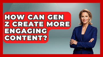 How Can Gen Z Create More Engaging Content? - Gen Z Unfiltered