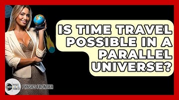 Is Time Travel Possible In A Parallel Universe? - Physics Frontier