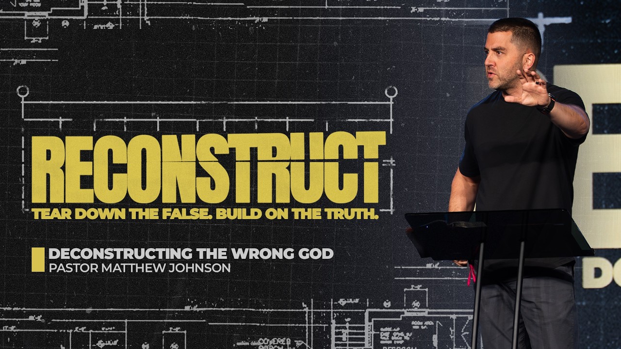 DECONSTRUCTING THE WRONG GOD | Pastor Matthew Johnson