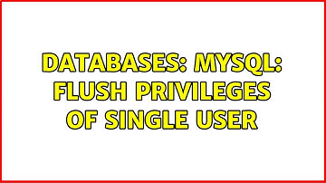 Databases: MySQL: Flush Privileges of Single User