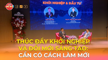THÚC ĐẨY KHỞI NGHIỆP VÀ ĐỔI MỚI SÁNG TẠO: CẦN CÓ CÁCH LÀM MỚI