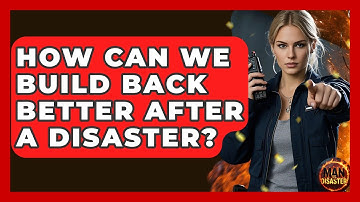 How Can We Build Back Better After A Disaster? - Man vs. Disaster