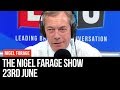 The Nigel Farage Show | LIVE Radio Debate - 23rd June | LBC